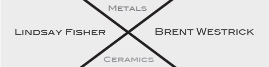Brent Westrick-Ceramics and Lindsay Fisher-Metals- Bachelor of Fine Arts Ex